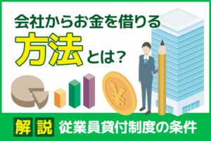 会社からお金を借りるには？従業員貸付制度の注意点や限度額について解説