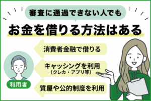 審査に通らない人がお金を借りる方法は？審査に通過できない理由や対処法も解説