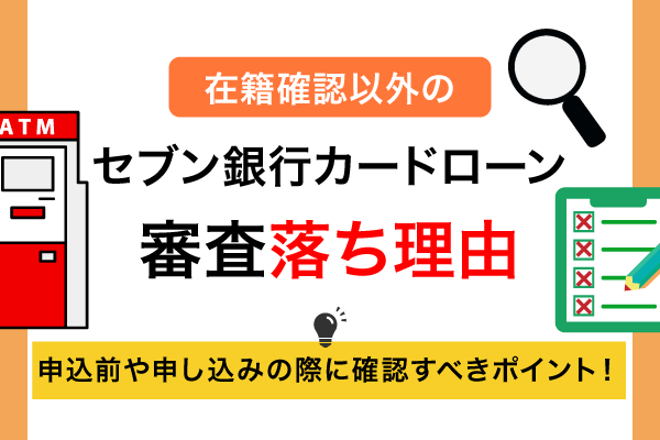 在籍確認以外のセブン銀行カードローン審査落ち理由