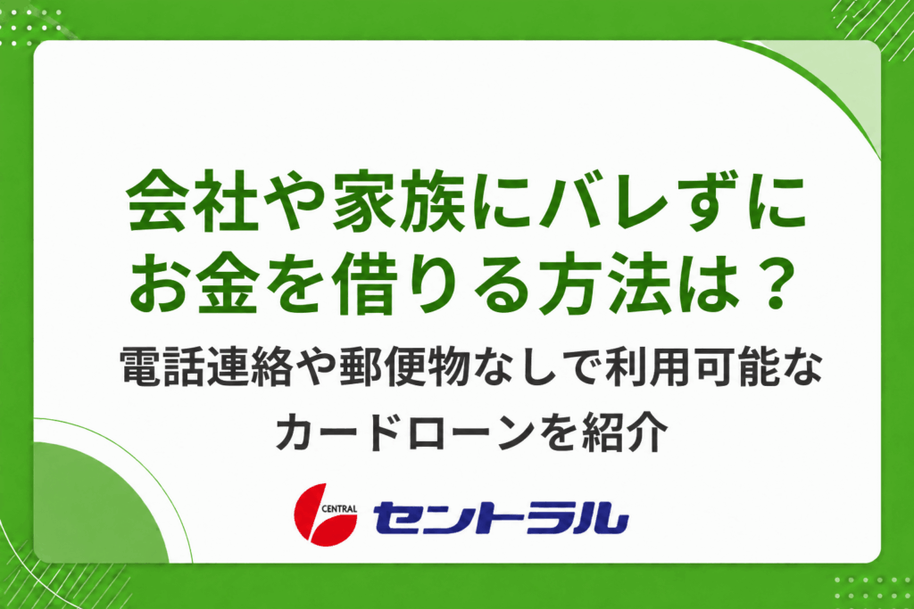 会社や家族にバレずにお金を借りる方法は？電話連絡や郵便物なしで利用できるカードローンを紹介
