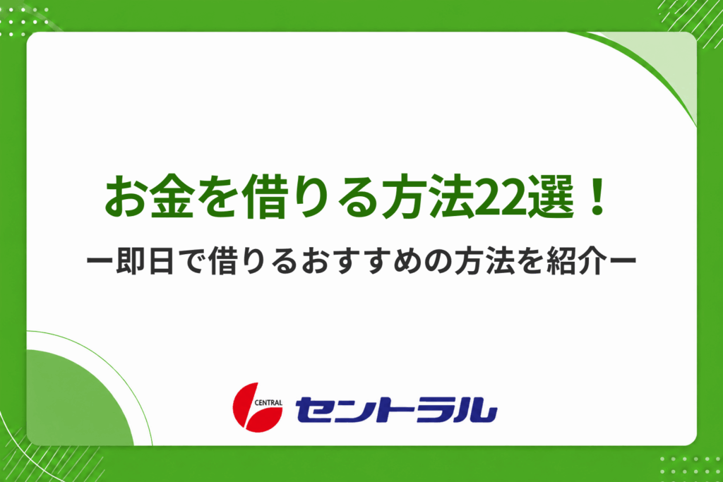 お金を借りる方法22選！即日でお金を借りたい人におすすめの借り方を解説