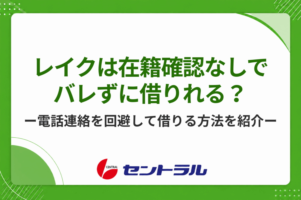 レイクは在籍確認なしでバレずに借りれる？勤務先への電話連絡を回避して借入する方法を紹介！