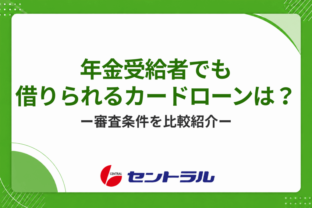 年金受給者でも借りれるカードローンはある？どこなら借りられるのか審査条件を比較