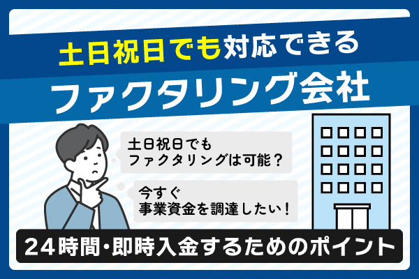 土日祝日でも対応できるファクタリング会社！24時間・即時入金するためのポイントをご紹介